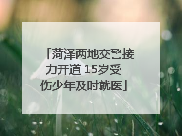 菏泽两地交警接力开道 15岁受伤少年及时就医