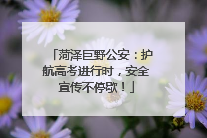 菏泽巨野公安：护航高考进行时，安全宣传不停歇！