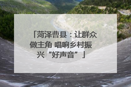 菏泽曹县：让群众做主角 唱响乡村振兴“好声音”