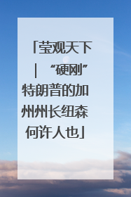莹观天下｜“硬刚”特朗普的加州州长纽森何许人也