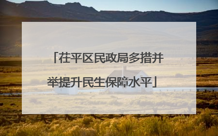 茌平区民政局多措并举提升民生保障水平