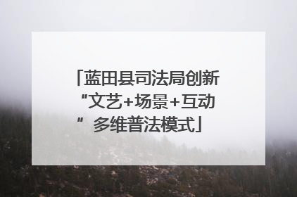 蓝田县司法局创新“文艺+场景+互动”多维普法模式