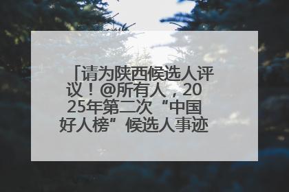请为陕西候选人评议！@所有人，2025年第二次“中国好人榜”候选人事迹展示评议开始