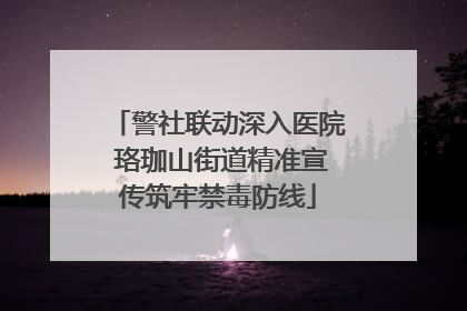 警社联动深入医院 珞珈山街道精准宣传筑牢禁毒防线