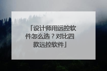 设计师用远控软件怎么选？对比四款远控软件