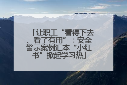 让职工“看得下去、看了有用”：安全警示案例汇本“小红书”掀起学习热