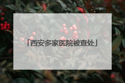 西安多家医院被查处