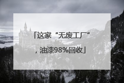 这家“无废工厂”，油漆98%回收