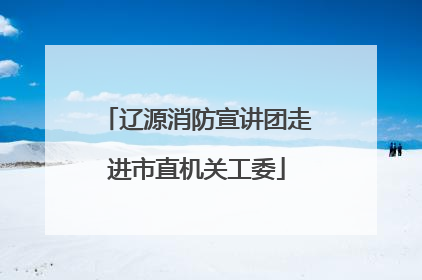 辽源消防宣讲团走进市直机关工委