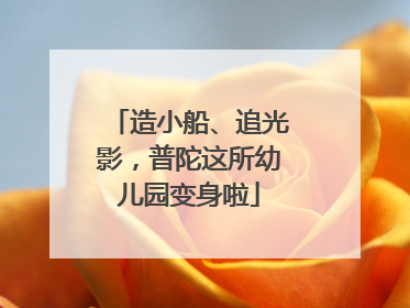 造小船、追光影，普陀这所幼儿园变身啦