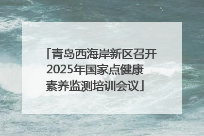 青岛西海岸新区召开2025年国家点健康素养监测培训会议