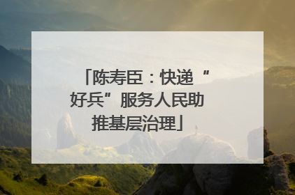 陈寿臣：快递“好兵”服务人民助推基层治理
