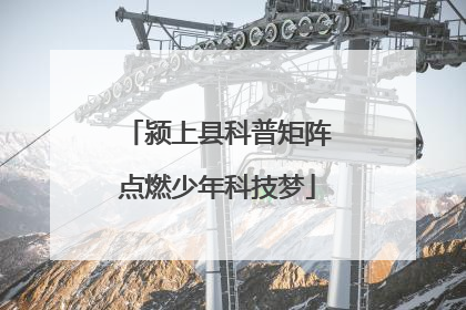 颍上县科普矩阵点燃少年科技梦