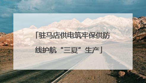 驻马店供电筑牢保供防线护航“三夏”生产