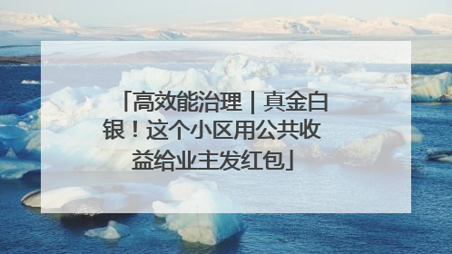 高效能治理｜真金白银！这个小区用公共收益给业主发红包