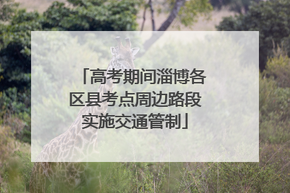 高考期间淄博各区县考点周边路段实施交通管制