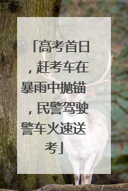 高考首日，赶考车在暴雨中抛锚，民警驾驶警车火速送考