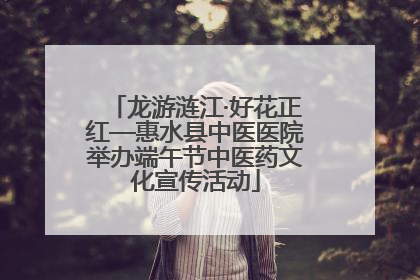 龙游涟江·好花正红—惠水县中医医院举办端午节中医药文化宣传活动