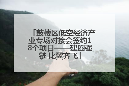 鼓楼区低空经济产业专场对接会签约18个项目——建圈强链 比翼齐飞