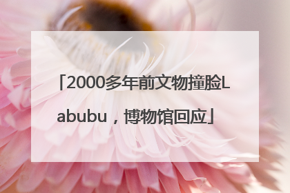 2000多年前文物撞脸Labubu，博物馆回应