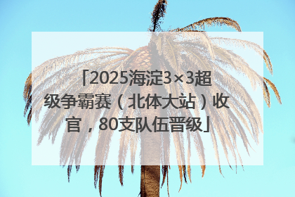 2025海淀3×3超级争霸赛（北体大站）收官，80支队伍晋级