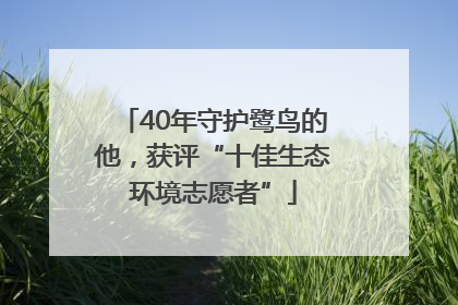 40年守护鹭鸟的他，获评“十佳生态环境志愿者”