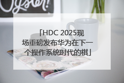 HDC 2025现场重磅发布华为在下一个操作系统时代的棋